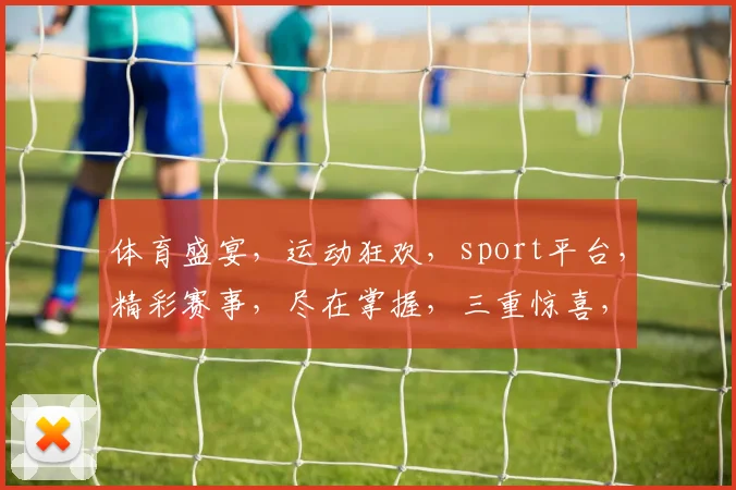 体育盛宴，运动狂欢，sport平台，精彩赛事，尽在掌握，三重惊喜，不容错过，体验非凡