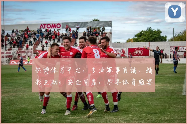 热博体育平台，专业赛事直播，精彩互动，安全可靠，尽享体育盛宴，不容错过
