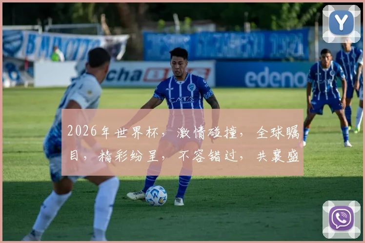 2026年世界杯，激情碰撞，全球瞩目，精彩纷呈，不容错过，共襄盛举