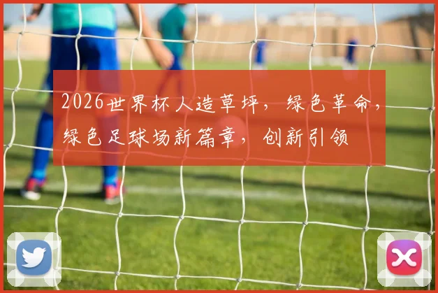 2026世界杯人造草坪，绿色革命，绿色足球场新篇章，创新引领